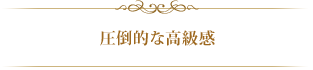 圧倒的な高級感